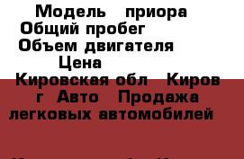  › Модель ­ приора › Общий пробег ­ 87 000 › Объем двигателя ­ 97 › Цена ­ 180 000 - Кировская обл., Киров г. Авто » Продажа легковых автомобилей   . Кировская обл.,Киров г.